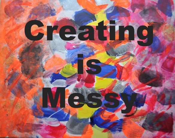 Creating is Messy